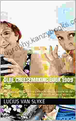 OLDE CHEESEMAKING 1909: The Science and Practice of Cheese Making: A Treatise on the Manufacture of American Cheddar Cheese and other varieties (OLDE BY MAX)