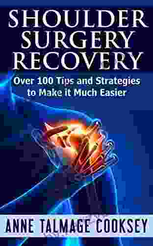 Shoulder Surgery Recovery: Over 100 Tips And Strategies To Make It Much Easier