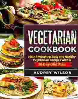 Vegetarian Cookbook: Mouth Watering Easy And Healthy Vegetarian Recipes With A 30 Day Diet Plan