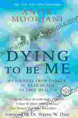 Dying To Be Me: My Journey From Cancer To Near Death To True Healing