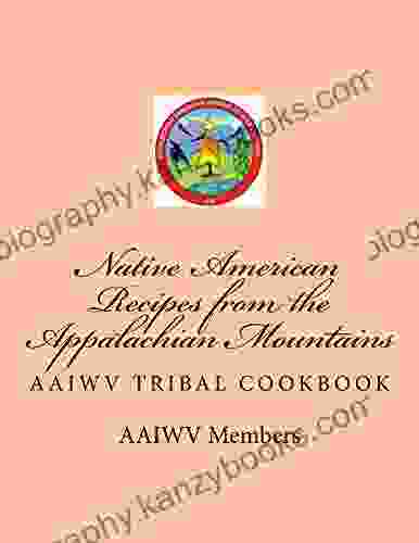 Native American Recipes From The Appalachian Mountains: AAIWV TRIBAL COOKBOOK