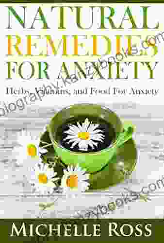 Natural Remedies for Anxiety: Herbs Vitamins and Food for Anxiety (Anxiety Symptoms and How to Overcome Anxiety)