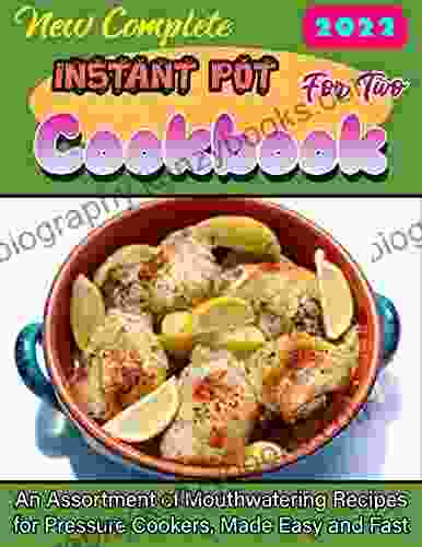 New Complete 2024 Instant Pot For Two Cookbook With An Assortment Of Mouthwatering Recipes For Pressure Cookers Made Easy And Fast