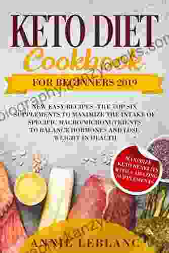 KETO DIET COOKBOOK FOR BEGINNERS 2024: NEW EASY RECIPES The TOP SIX SUPPLEMENTS To Maximize The Intake Of Specific Macro Micronutrients To Balance Hormones And Lose Weight In Health