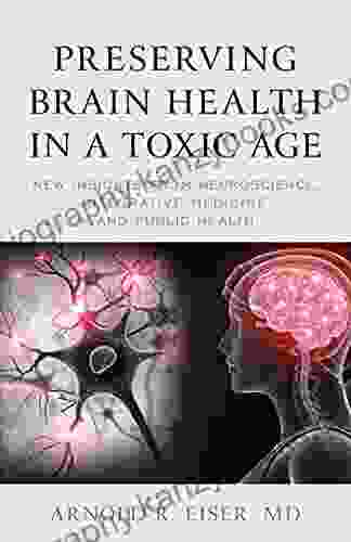 Preserving Brain Health In A Toxic Age: New Insights From Neuroscience Integrative Medicine And Public Health