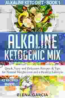 Alkaline Ketogenic Mix: Quick Easy and Delicious Recipes Tips for Natural Weight Loss and a Healthy Lifestyle (Alkaline Keto Diet 1)