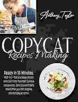 Copycat Recipes Making: Ready In 10 Minutes With 150 + Fast And Easy Dishes Selected From The Most Famous Restaurants Delicious And Tasty Meals That You Can Prepare Comfortably At Home