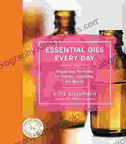 Essential Oils Every Day: Rituals and Remedies for Healing Happiness and Beauty