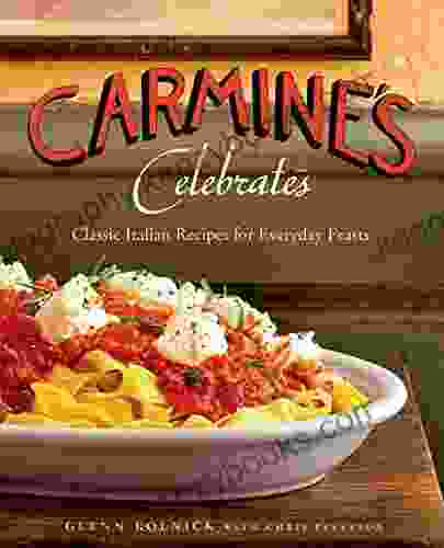 Carmine S Celebrates: Classic Italian Recipes For Everyday Feasts