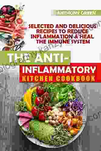 The Anti Inflammatory Kitchen Cookbook: Selected And Delicious Recipes To Reduce Inflammation Heal The Immune System