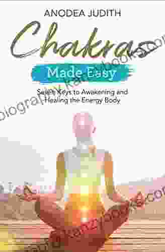 Chakras Made Easy: Seven Keys To Awakening And Healing The Energy Body (Made Easy Series)