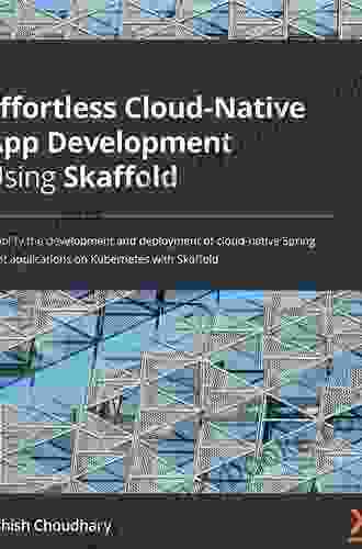 Effortless Cloud Native App Development Using Skaffold: Simplify the development and deployment of cloud native Spring Boot applications on Kubernetes with Skaffold