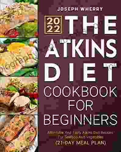 The Atkins Diet Cookbook For Beginners 2024: Affordable And Tasty Atkins Diet Recipes For Seafood And Vegetables(21 Day Meal Plan)