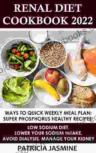 Renal Diet Cookbook 2024: Ways To Quick Weekly Meal Plan: Super Phosphorus Healthy Recipes: Low Sodium Diet Lower Your Sodium Intake Avoid Dialysis Manage Your Kidney