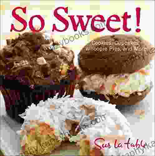 So Sweet : Cookies Cupcakes Whoopie Pies And More