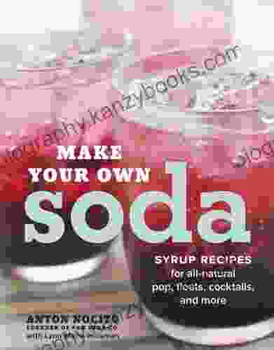 Make Your Own Soda: Syrup Recipes for All Natural Pop Floats Cocktails and More