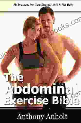 The Abdominal Exercises Bible: Ab Exercises For Core Strength And A Flat Belly (flat belly abs abdominal exercise workout 1)