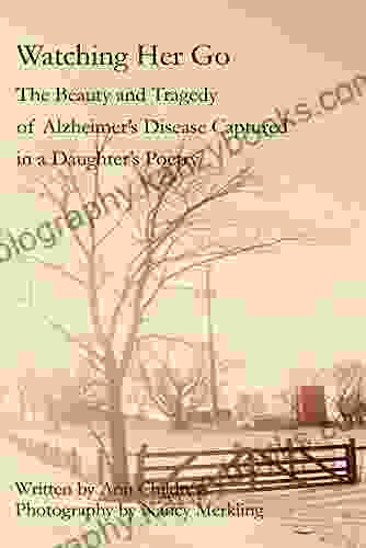 Watching Her Go: The Beauty And Tragedy Of Alzheimer S Disease Captured In A Daughter S Poetry