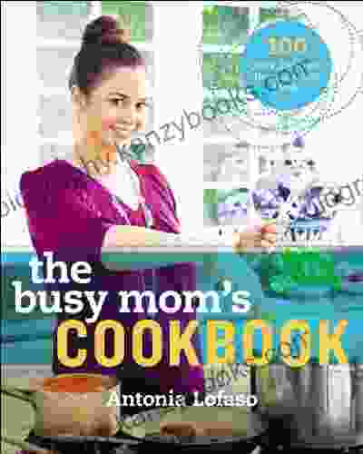 The Busy Mom S Cookbook: 100 Recipes For Quick Delicious Home Cooked Meals