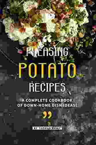 Pleasing Potato Recipes: A Complete Cookbook Of Down Home Dish Ideas