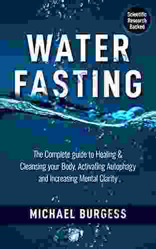 Water Fasting: The Complete Guide To Healing Cleansing Your Body Activating Autophagy And Increasing Mental Clarity