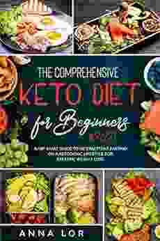 The Comprehensive Keto Diet For Beginners: Jump Start Guide To Intermittent Fasting On A Ketogenic Lifestyle For Extreme Weight Loss