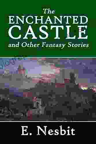 The Enchanted Castle And Other Fantasy Stories (Halcyon Classics)