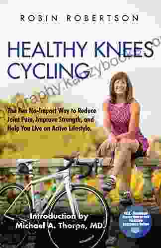 Healthy Knees Cycling: The Fun No Impact Way To Reduce Joint Pain Improve Strength And Help You Live An Active Lifestyle