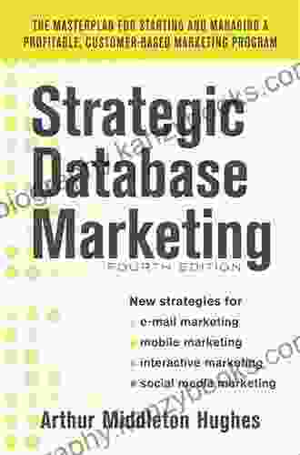 Strategic Database Marketing 4e: The Masterplan For Starting And Managing A Profitable Customer Based Marketing Program