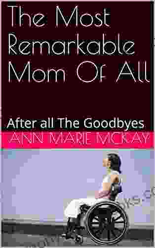 The Most Remarkable Mom Of All: After All The Goodbyes