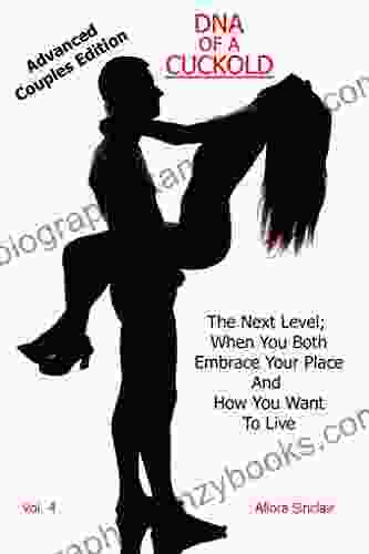 DNA OF A CUCKOLD ADVANCED COUPLES EDITION: The Next Level When You Both Embrace Your Place And How You Want To Live