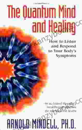 The Quantum Mind And Healing: How To Listen And Respond To Your Body S Symptoms