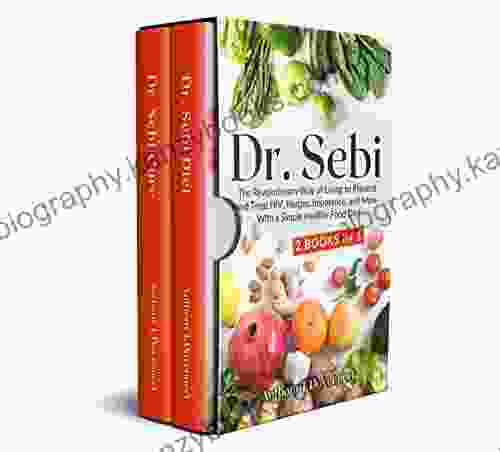 DR SEBI: The Revolutionary Way Of Living To Prevent And Treat HIV Herpes Impotence And More With A Simple Healthy Food Diet (Dr Sebi Diet Cure 1)