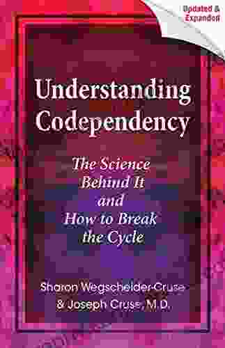 Understanding Codependency Updated And Expanded: The Science Behind It And How To Break The Cycle