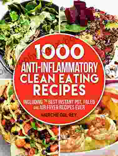 Clean Eating: 1000 Anti Inflammatory Clean Eating Recipes: Intuitive Eating Clean Eating Cookbook Including The Best Instant Pot Paleo And Air Fryer Recipes