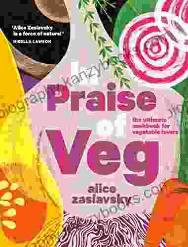 In Praise Of Veg: The Ultimate Cookbook For Vegetable Lovers