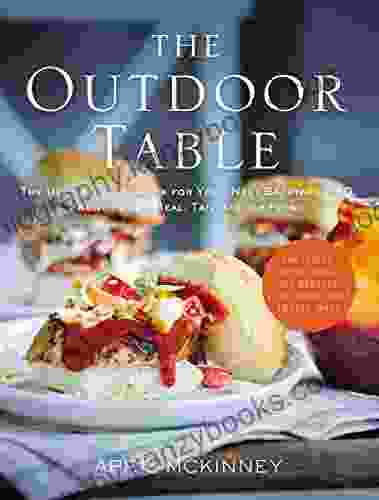 The Outdoor Table: The Ultimate Cookbook For Your Next Backyard BBQ Front Porch Meal Tailgate Or Picnic