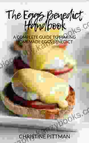 The Eggs Benedict Handbook: A Complete Guide to Making Homemade Eggs Benedict