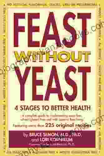 Feast Without Yeast: 4 Stages To Better Health : A Complete Guide To Implementing Yeast Free Wheat (Gluten) Free And Milk (Casein) Free Living