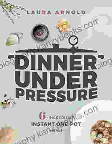 Dinner Under Pressure: 6 Ingredient Instant One Pot Meals