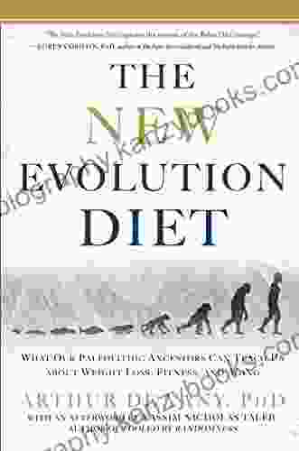 The New Evolution Diet: What Our Paleolithic Ancestors Can Teach Us about Weight Loss Fitness and Aging