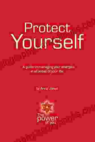 Protect Yourself: A Guide To Managing Your Energies In All Areas Of Your Life