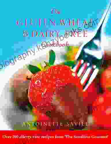 Gluten Wheat And Dairy Free Cookbook: Over 200 Allergy Free Recipes From The Sensitive Gourmet (Text Only): Over 200 Allergy Free Recipes From The To Help You Fight Food Allergies And)