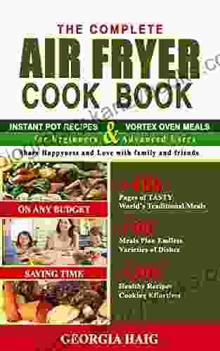 THE COMPLETE AIR FRYER COOKBOOK: This Includes Instant Pot Recipes Vortex Oven Meals For Beginner And Advanced Users