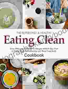 The Super Easy Healthy Eating Clean Cookbook With Easy Delicious And Healthy Recipes With 21 Day Plan To Detox Fight Inflammation And Reset Your Body