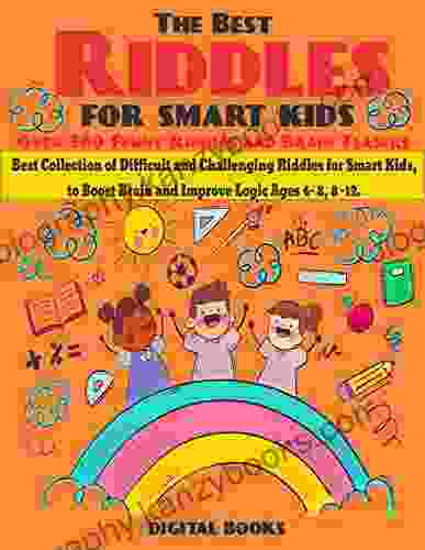 The Best Riddles For Smart Kids : Best Collection Of Difficult And Challenging Riddles For Smart Kids To Boost Brain And Improve Logic Ages 4 8 Ages 9 12