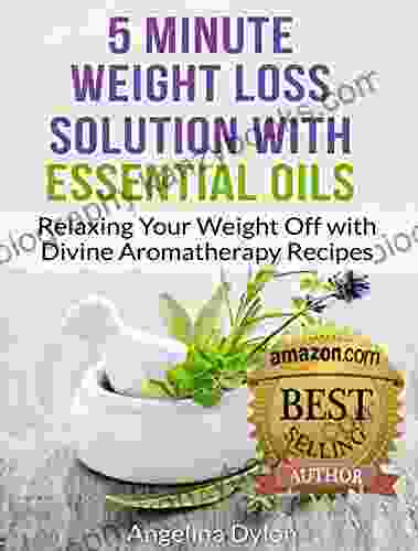 5 Minute Weight Loss Solution With Essential Oils: Relaxing Your Weight Off With Divine Aromatherapy Recipes