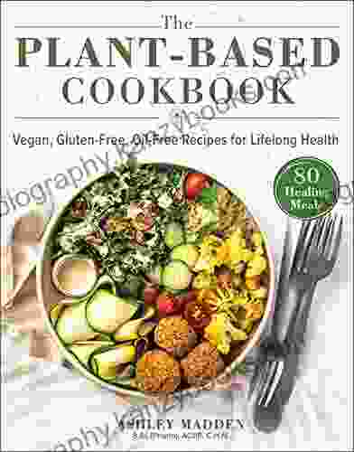 The Plant Based Cookbook: Vegan Gluten Free Oil Free Recipes For Lifelong Health