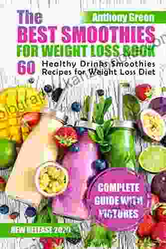 The Best Smoothies For Weight Loss Book: 60 Healthy Drinks Smoothies Recipes For Weight Loss Diet