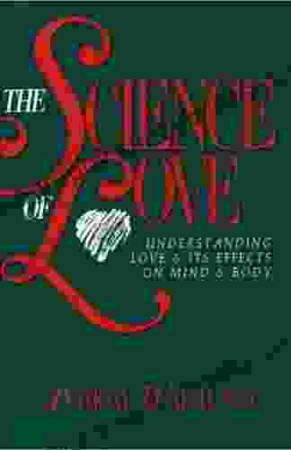 The Science Of Love: Understanding Love And Its Effects On Mind And Body